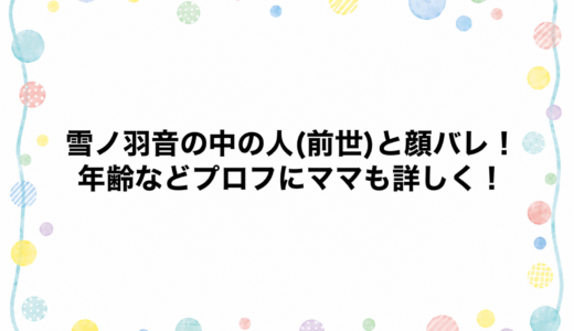 雪ノ羽音の中の人(前世)と顔バレ！年齢などプロフにママも詳しく！