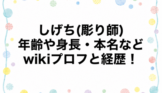しげち(彫り師)の年齢や身長・本名などwikiプロフと経歴！