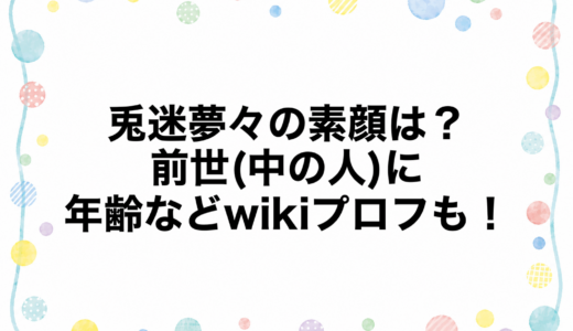 兎迷夢々の素顔は？前世(中の人)に年齢などwikiプロフも！
