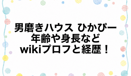 男磨きハウス ひかぴーの年齢や身長などwikiプロフと経歴！