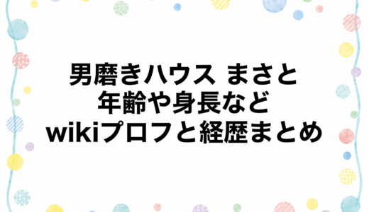 男磨きハウス まさとの年齢や身長などwikiプロフと経歴まとめ