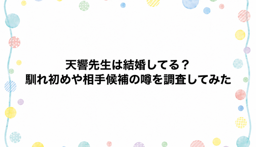 天響先生は結婚してる？馴れ初めや相手候補の噂を調査してみた