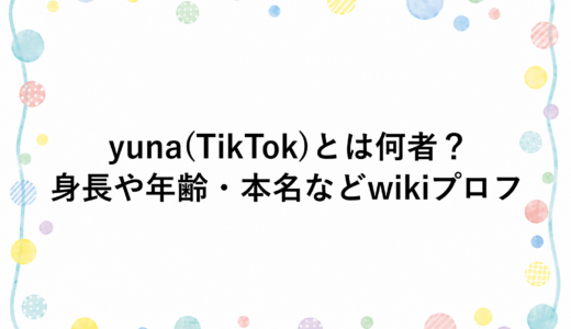yuna(TikTok)とは何者？身長や年齢・本名などwikiプロフ