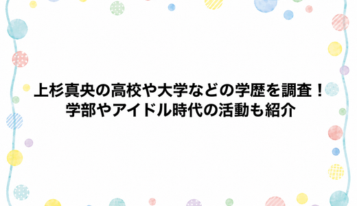 上杉真央の高校や大学などの学歴を調査！学部やアイドル時代の活動も紹介