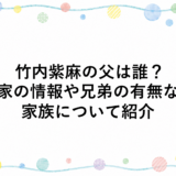 竹内紫麻の父は誰？実家の情報や兄弟の有無など家族について紹介